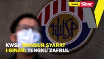 KWSP mansuh syarat i-Sinar: Tengku Zafrul