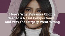 Here’s Why Priyanka Chopra Needed a Nasal Polypectomy—and Why the Surgery Went Wrong