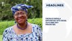 Nigeria felicitates with Ngozi Okonjo-Iweala on appointment as WTO DG, UK Variant hits New Zealand