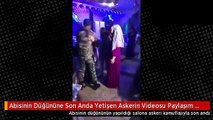 Abisinin düğününe son anda yetişen asker!