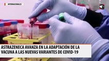 AstraZeneca avanza en la adaptación de la vacuna a las nuevas variantes de Covid-19
