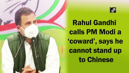 Rahul Gandhi calls PM Modi a ‘coward’, says he cannot stand up to Chinese