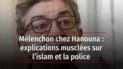 Mélenchon chez Hanouna : explications musclées sur l’islam et la police