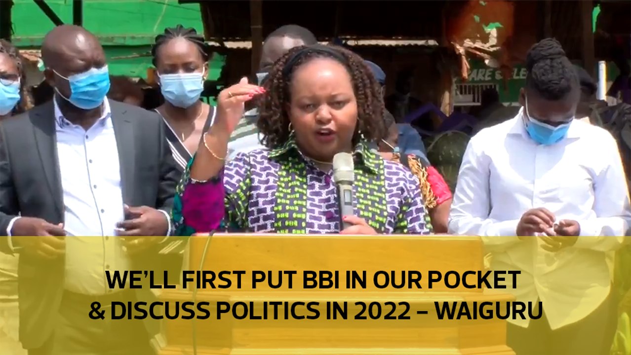We'll first put BBI in our pocket and discuss politics in 2022 - Waiguru