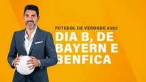 FDV #302 - Dia B, de Bayern e Benfica