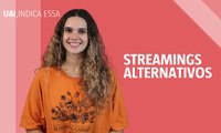 Uai, Indica Essa #19: Streamings alternativos