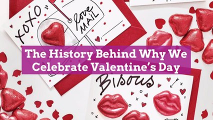 The History Behind Why We Celebrate Valentine’s Day