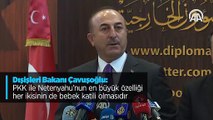 Dışişleri Bakanı Çavuşoğlu, PKK ile Netanyahu’nun ortak özelliği her ikisinin de bebek katili olmasıdır