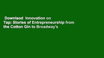 Downlaod  Innovation on Tap: Stories of Entrepreneurship from the Cotton Gin to Broadway's