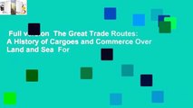 Full version  The Great Trade Routes: A History of Cargoes and Commerce Over Land and Sea  For