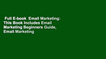 Full E-book  Email Marketing: This Book Includes Email Marketing Beginners Guide, Email Marketing