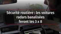 Sécurité routière : les voitures radars banalisées feront les 3 x 8