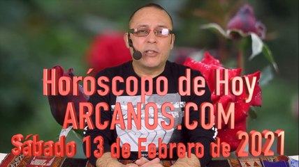 HOROSCOPO DE HOY de ARCANOS.COM - Sábado 13 de Febrero de 2021