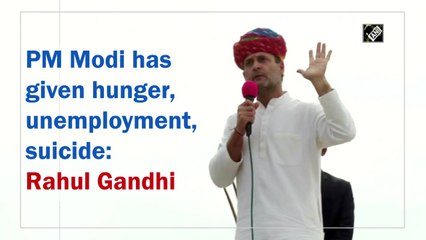 PM Modi has given hunger, unemployment, suicide: Rahul Gandhi