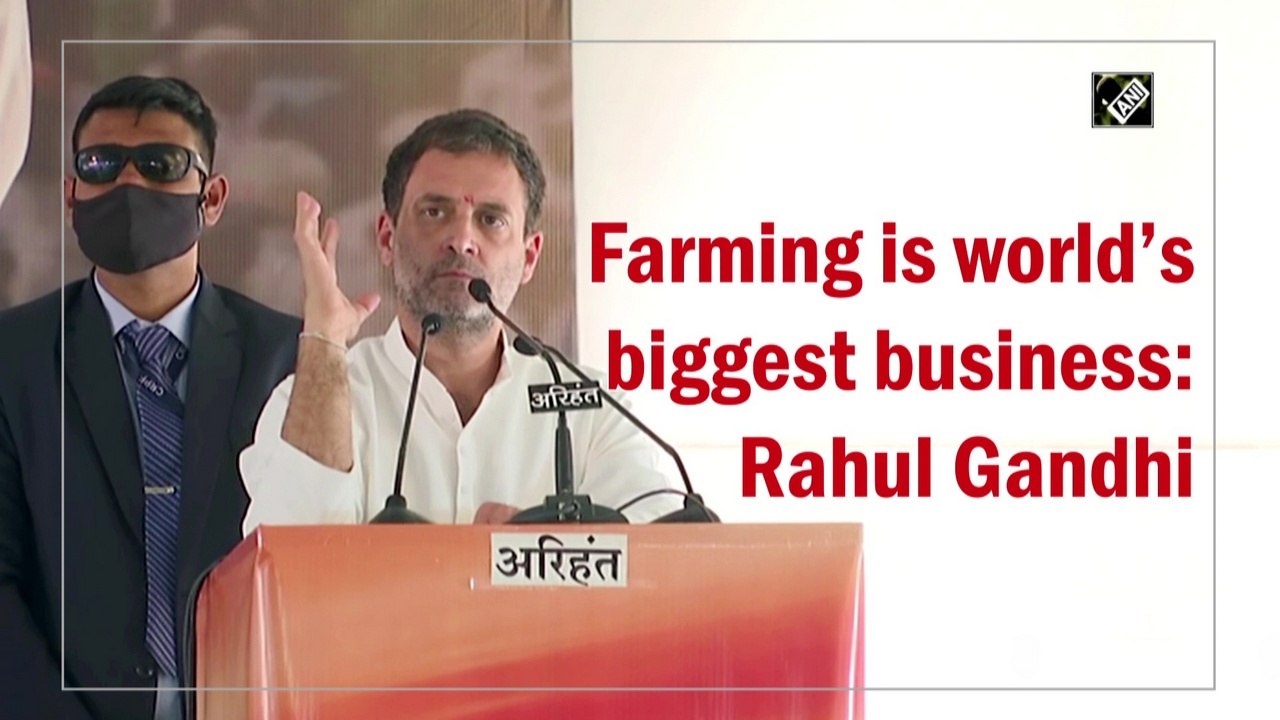 Farming is world’s biggest business, says Rahul Gandhi