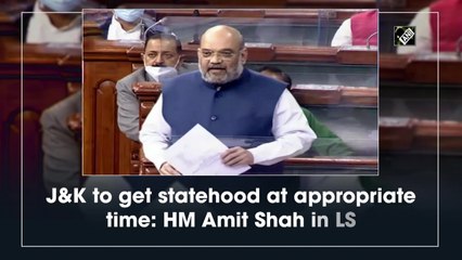J&K to get statehood at appropriate time: Home Minister Amit Shah in Lok Sabha