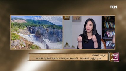 المساء مع قصواء | وادي الرؤوس المقطوعة.. الأسطورة المرعبة في محمية "ناهاني" الكندية