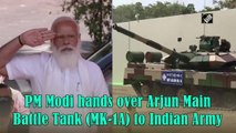 PM Modi hands over Arjun Main Battle Tank (MK-1A) to Indian Army