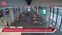Terör şüphelisi kadın kız kardeşinin pasaportuyla havalimanında yakalandı