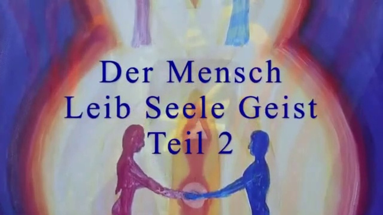 Der Mensch: Leib, Seele, Geist  (Teil 2 von 2: Das Ich und der Geist)