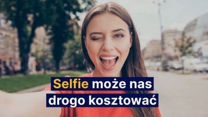 Selfie może nas drogo kosztować