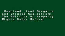 Downlaod  Land Bargains and Chinese Capitalism: The Politics of Property Rights Under Reform