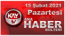 Kay Tv Ana Haber Bülteni (15 ŞUBAT 2021)
