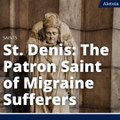 The Amazing Story of St. Denis | Patron of Headaches & Migraines