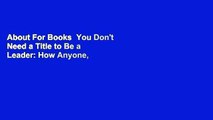 About For Books  You Don't Need a Title to Be a Leader: How Anyone, Anywhere, Can Make a Positive