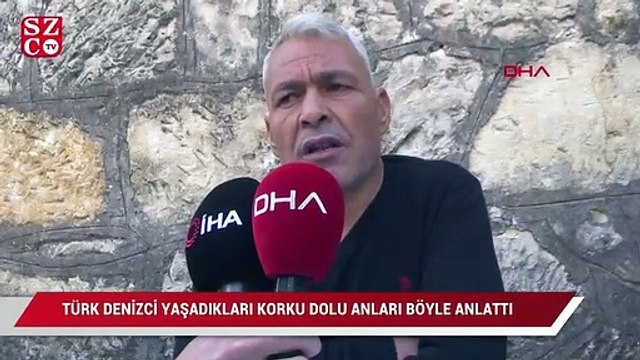 Türk denizci, yaşadıkları korku dolu anları anlattı