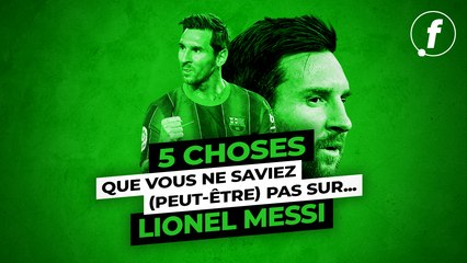 5 choses que vous ne saviez (peut-être) pas sur Lionel Messi