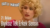Bıyıksız tek erkek sensin - Tatlı Hayat 21. Bölüm