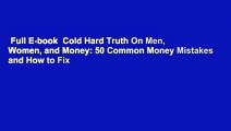 Full E-book  Cold Hard Truth On Men, Women, and Money: 50 Common Money Mistakes and How to Fix