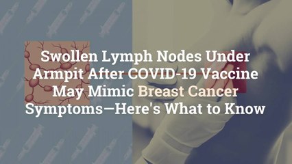 Download Video: Swollen Lymph Nodes Under Armpit After COVID-19 Vaccine May Mimic Breast Cancer Symptoms—H