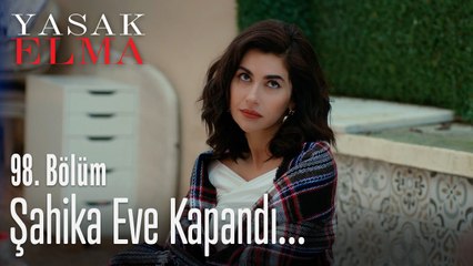 Şahika eve kapandı - Yasak Elma 98. Bölüm