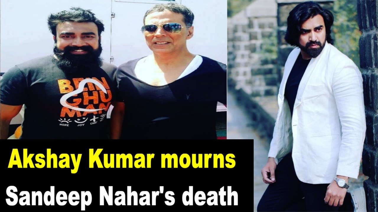 Akshay Kumar mourns Sandeep Nahar's death