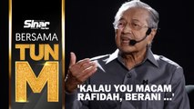 ‘Kalau you macam Rafidah, berani….’
