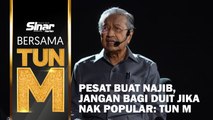 Pesan buat Najib, jangan bagi duit jika nak popular: Tun M