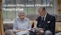 Le prince Philip, époux d’Elizabeth II d'Angleterre, hospitalisé