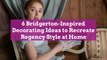 6 Bridgerton-Inspired Decorating Ideas to Recreate Regency Style at Home