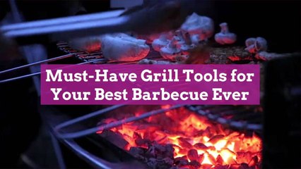 Must-Have Grill Tools for Your Best Barbecue Ever