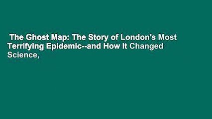 The Ghost Map: The Story of London's Most Terrifying Epidemic--and How It Changed Science,