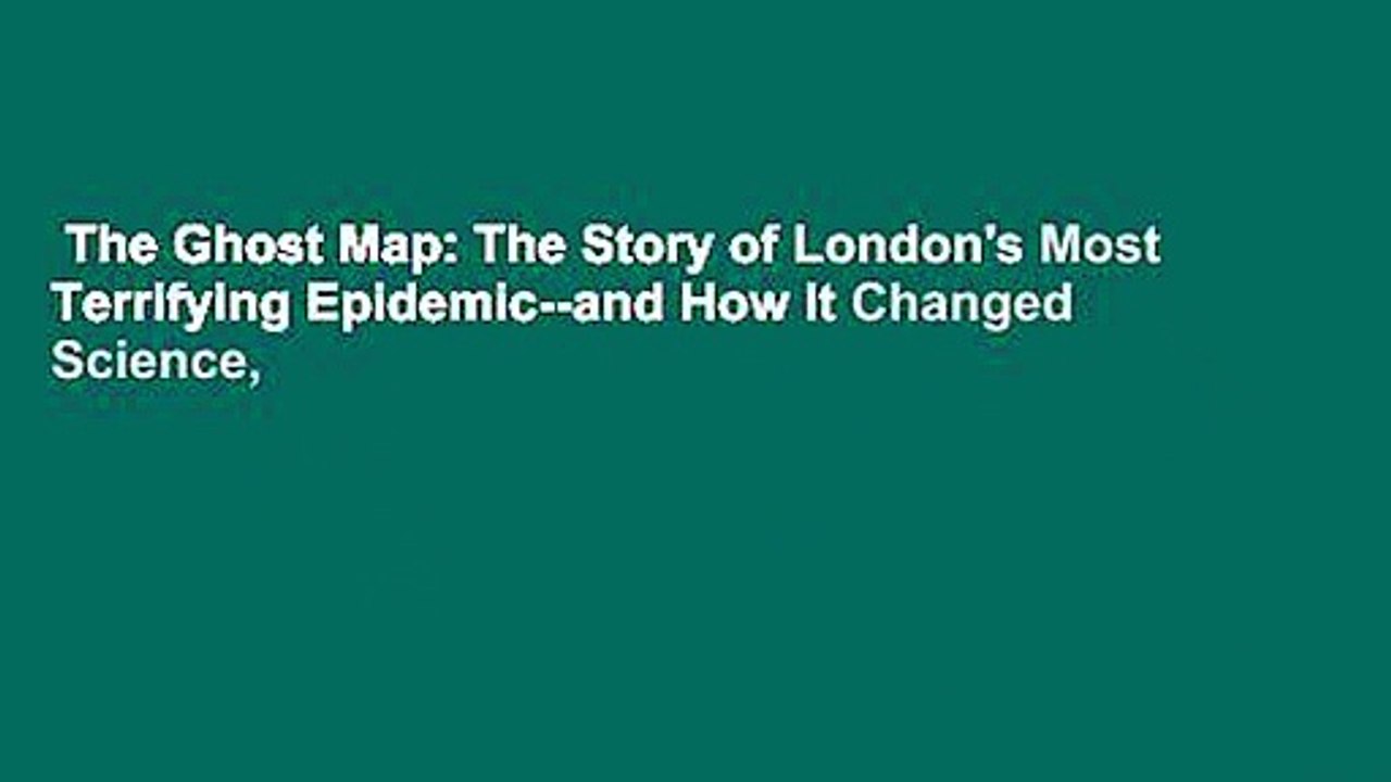 The Ghost Map: The Story of London's Most Terrifying Epidemic--and How It Changed Science,