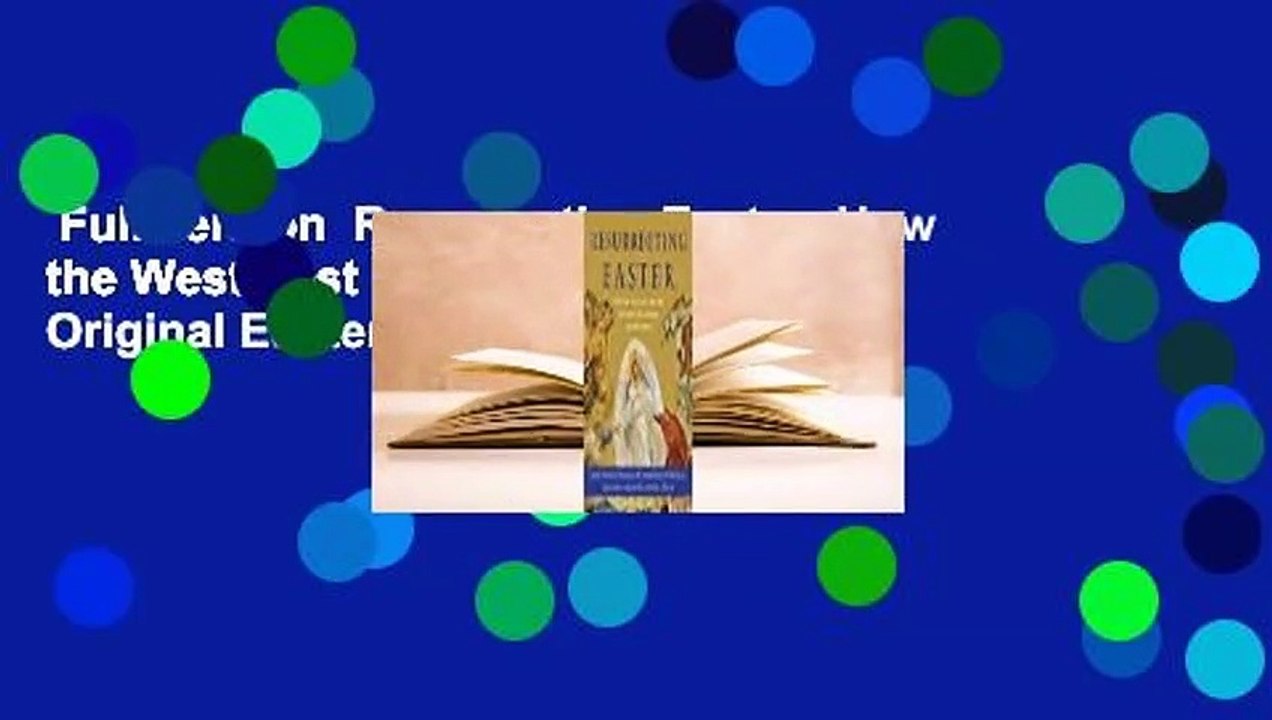 Full version  Resurrecting Easter: How the West Lost and the East Kept the Original Easter Vision