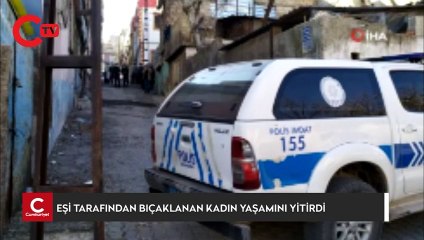 Eşi tarafından bıçaklanan kadın hayatını kaybetti