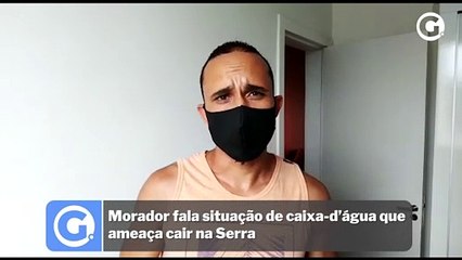 Morador fala sobre situação de caixa-d’água que ameaça cair na Serra