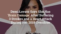 Demi Lovato Says She Has ‘Brain Damage’ After Suffering 3 Strokes and a Heart Attack Durin