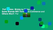 Full version  Bricks to Clicks: Why Some Brands Will Thrive in E-Commerce and Others Won't  For