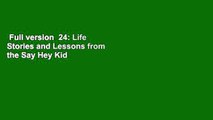 Full version  24: Life Stories and Lessons from the Say Hey Kid  Best Sellers Rank : #5