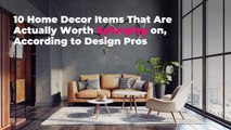 10 Home Decor Items That Are Actually Worth Splurging on, According to Design Pros